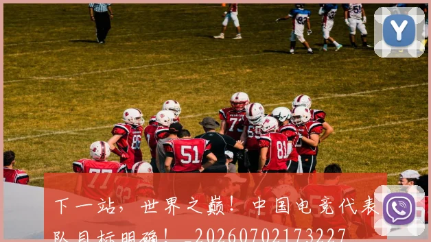 下一站，世界之巅！中国电竞代表队目标明确！_20260702173227