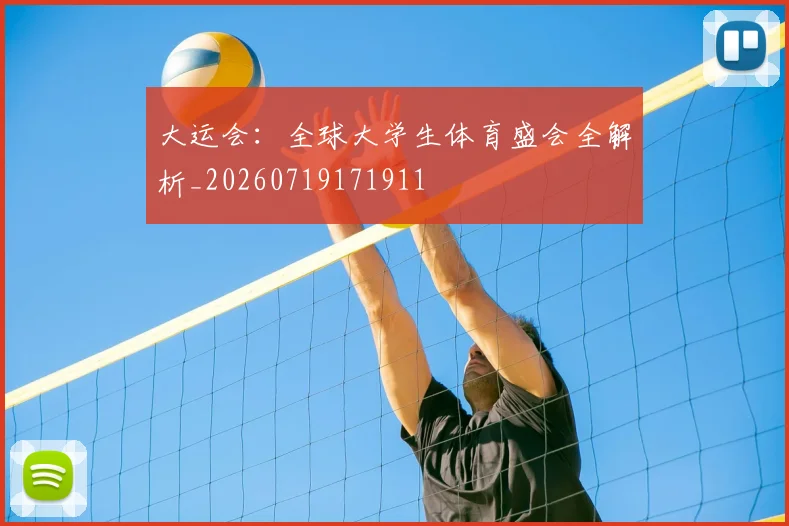 大运会：全球大学生体育盛会全解析_20260719171911